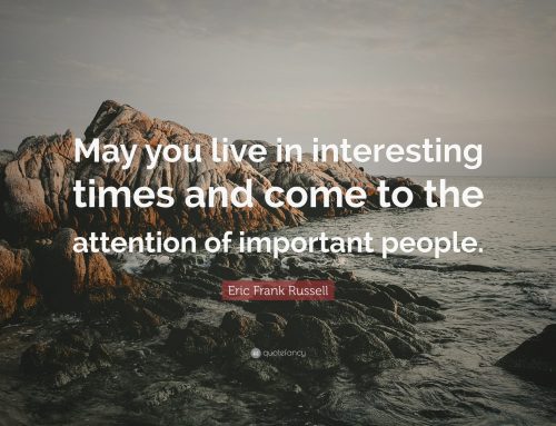 OP-ED: May you Live in Interesting Times… and Not Forget them!